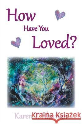How Have You Loved? Karen T. Hluchan 9781452587141 Balboa Press