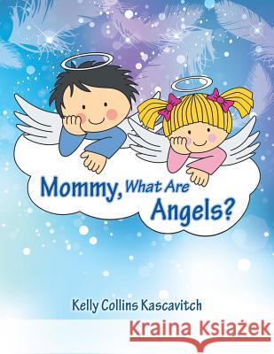 Mommy, What Are Angels? Kelly Collins Kascavitch 9781452588148 Balboa Press