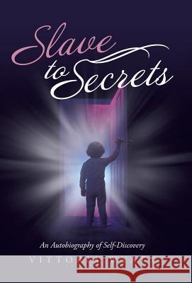 Slave to Secrets: An Autobiography of Self Discovery Wyatt, Vittoria 9781452588551