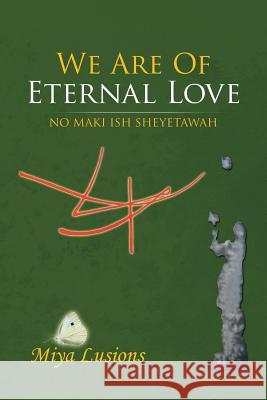 We Are of Eternal Love: No Maki Ish Sheyetawah Lusions, Miya 9781452588605 Balboa Press