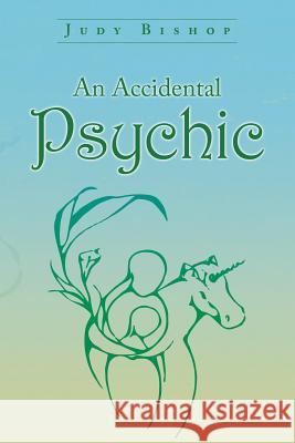 An Accidental Psychic Judy Bishop 9781452588988