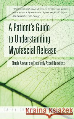 A Patient's Guide to Understanding Myofascial Release: Simple Answers to Frequently Asked Questions Covell, Cathy 9781452589572
