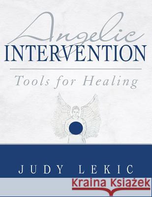 Angelic Intervention: Tools for Healing Judy Lekic 9781452590448 Balboa Press