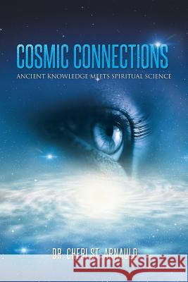 Cosmic Connections: Ancient Knowledge Meets Spiritual Science St Arnauld, Cheri 9781452590677