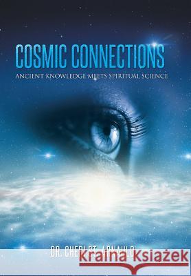 Cosmic Connections: Ancient Knowledge Meets Spiritual Science St Arnauld, Cheri 9781452590684