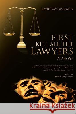 First Kill All the Lawyers: In Pro Per Goodwin, Katie Law 9781452591100