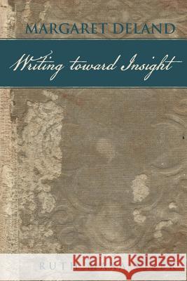 Margaret Deland Writing Toward Insight Ruth Maxa Filer 9781452591179