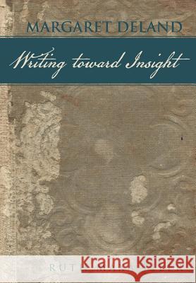 Margaret Deland Writing Toward Insight Ruth Maxa Filer 9781452591193