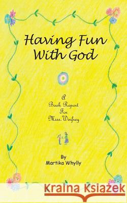 Having Fun with God: A Book Report for Miss. Winfrey Whylly, Martika 9781452591315 Balboa Press