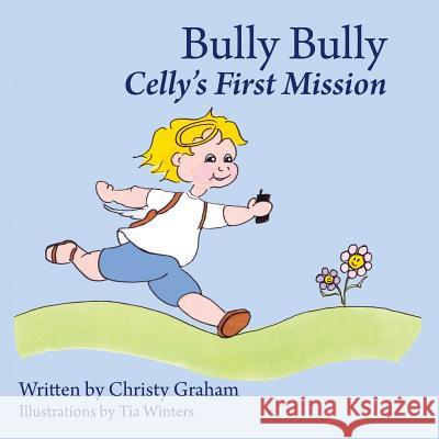 Bully Bully: Celly's First Mission Christy Graham 9781452594118 Balboa Press