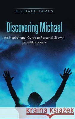 Discovering Michael: An Inspirational Guide to Personal Growth & Self-Discovery James, Michael 9781452594668