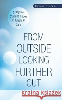 From Outside Looking Further Out: Essays on Current Issues in Medical Care Jones, Thomas C. 9781452594958 Balboa Press