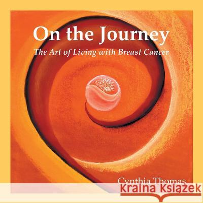 On the Journey: The Art of Living with Breast Cancer Cynthia Thomas 9781452595276 Balboa Press