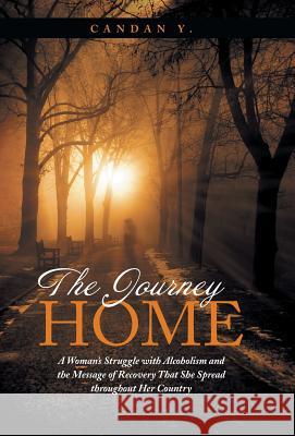 The Journey Home: A Woman's Struggle with Alcoholism and the Message of Recovery That She Spread Throughout Her Country Y, Candan 9781452595955 Balboa Press