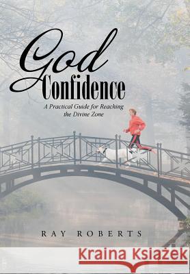 God Confidence: A Practical Guide for Reaching the Divine Zone Roberts, Ray 9781452596990 Balboa Press