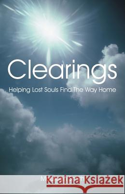 Clearings: Helping Lost Souls Find the Way Home Maureen Smith 9781452597355