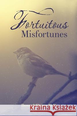 Fortuitous Misfortunes Ph. D. Thomas a. Viviano 9781452597478