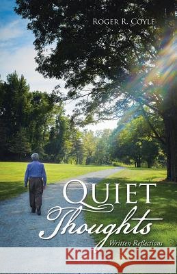 Quiet Thoughts: Written Reflections Roger R. Coyle 9781452598734