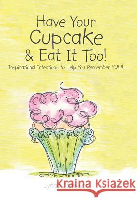 Have Your Cupcake & Eat It Too!: Inspirational Intentions to Help You Remember You! Lynda Jamysen 9781452599045 Balboa Press