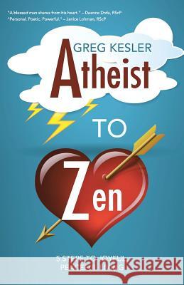 Atheist to Zen: 5 steps to joyful, peaceful living Kesler, Greg 9781452599076