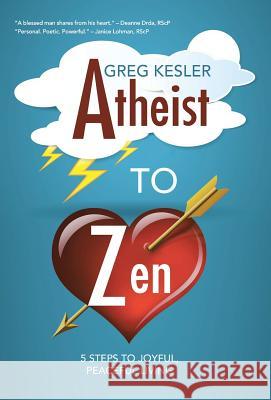 Atheist to Zen: 5 steps to joyful, peaceful living Kesler, Greg 9781452599083 Balboa Press