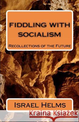 Fiddling with Socialism: Recollections of the Future Israel Helms Brenda L. Cummings 9781452800370 Createspace