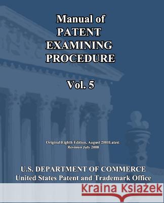 Manual of Patent Examining Procedure (Vol.5) U. S. Department of Commerce 9781452800523 Createspace