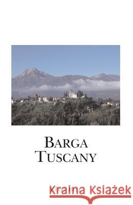 Barga Tuscany: A walking tour of the historic center of the beautiful medieval hill town of Barga, (Lucca) Tuscany, Italy Bell, Kerry 9781452801018