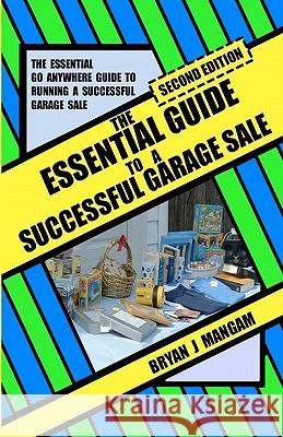 The Essential Guide to a Successful Garage Sale: Second Edition Bryan J. Mangam 9781452801155 Createspace