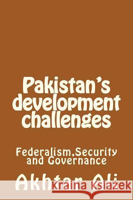 Pakistan's development challenges: Federalism, Security and Governance Ali, Akhtar 9781452802558 Createspace