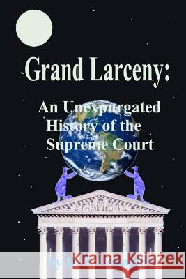 Grand Larceny: An Unexpurgated History Of The Supreme Court Connolly, D. J. 9781452803401 Createspace