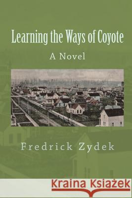 Learning the Ways of Coyote Fredrick Zydek 9781452803555