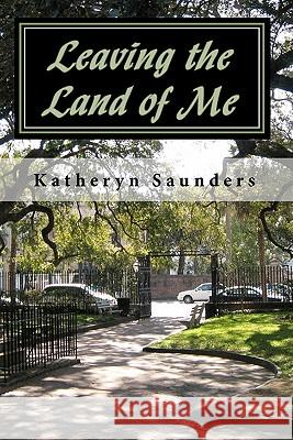 Leaving the Land of Me: The Little Things Do Matter Katheryn Saunders Donald Gerard 9781452804613 Createspace