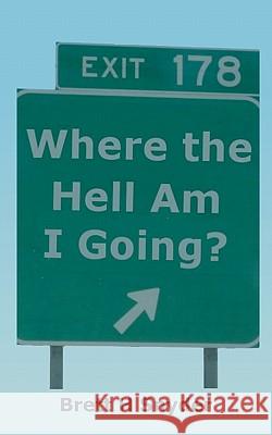 Where the Hell Am I Going? Brett H. Snyder 9781452804828