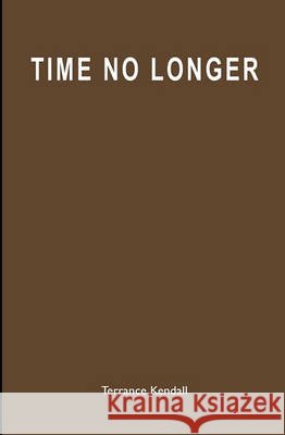 Time No Longer Terrance Kendall 9781452805054