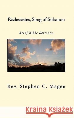 Ecclesiastes, Song of Solomon: Brief Bible Sermons Rev Stephen C. Magee 9781452806020 Createspace