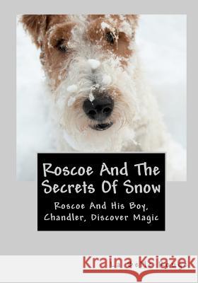 Roscoe and the Secrets of Snow: Roscoe and His Boy Chandler Discover Magic La Belle Rouge 9781452808192 Createspace