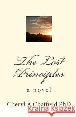 The Lost Principles Cheryl A. Chatfiel 9781452809731 Createspace