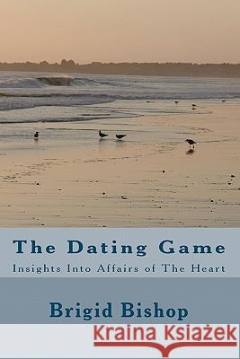 The Dating Game: Insights Into Affairs of The Heart Bishop, Brigid 9781452811239