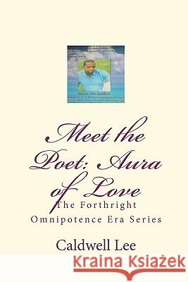 Meet the Poet: Aura of Love: The Forthright Omnipotence Era Series Caldwell Lee 9781452811550 Createspace