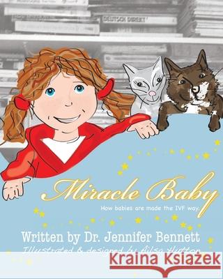 Miracle Baby: How Babies Are Made the Ivf Way Dr Jennifer Bennett Ailsa Hutton 9781452811574