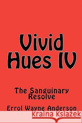 Vivid Hues IV: The Sanguinary Resolve Errol Wayne Anderson 9781452811918