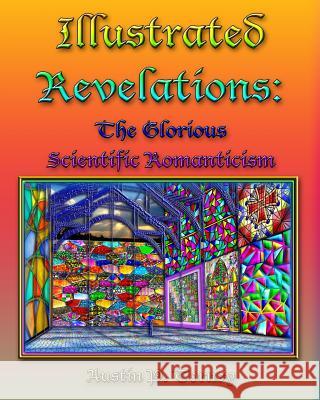 Illustrated Revelations: The Glorious Scientific Romanticism Austin P. Torney 9781452815282 Createspace