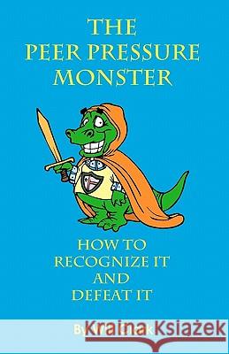 The Peer Pressure Monster: How To Recognize It and Defeat It Clark, Will 9781452815985
