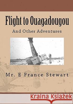 Flight to Ouagadougou: And Other Places I Never Imagined MR E. France Stewart 9781452816258 Createspace