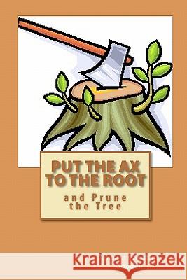 Put the Ax to the Root: and Prune the Tree Gooden, Apostle Christine 9781452817170 Createspace