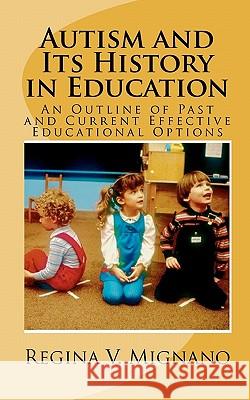 Autism and It's History in Education: A Brief Essay of Past and Current Effective Educational Options Regina V. Mignano 9781452817491