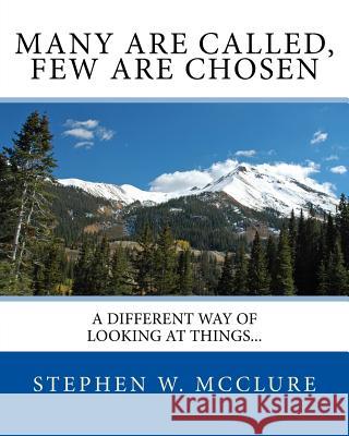 Many are Called, Few are Chosen: A Different Way of Looking at Things... McClure, Stephen William 9781452818726 Createspace