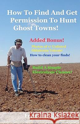 How to find and get permission to hunt ghost towns Hayslip, Frank 9781452818740