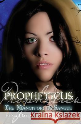 Propheticus: The Mangitori de Sangue Emma Daley 9781452818788